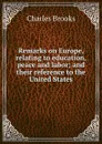 Remarks on Europe, relating to education, peace and labor; and their reference to the United States - Charles Brooks