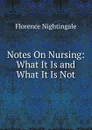 Notes On Nursing: What It Is and What It Is Not - Florence Nightingale