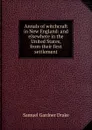 Annals of witchcraft in New England: and elsewhere in the United States, from their first settlement - Samuel Gardner Drake
