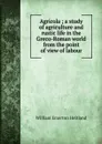 Agricola ; a study of agriculture and rustic life in the Greco-Roman world from the point of view of labour - William Emerton Heitland