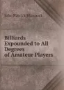 Billiards Expounded to All Degrees of Amateur Players - John Patrick Mannock