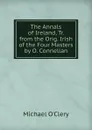 The Annals of Ireland, Tr. from the Orig. Irish of the Four Masters by O. Connellan - Michael O'Clery
