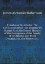 Comitatus De Atholia: The Earldom of Atholl : Its Boundaries Stated, Also, the Extent Therein of the Possessions of the Family of De Atholia, and Their Descendants, the Robertsons . - Robertson James Alexander