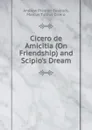 Cicero de Amicitia (On Friendship) and Scipio.s Dream - Andrew P. Peabody