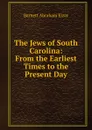 The Jews of South Carolina: From the Earliest Times to the Present Day - Barnett Abraham Elzas