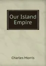 Our Island Empire - Morris Charles