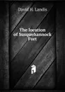 The location of Susquehannock Fort - David H. Landis