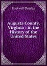 Augusta County, Virginia : in the History of the United States - Boutwell Dunlap