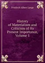 History of Materialism and Criticism of Its Present Importance, Volume 1 - Friedrich Albert Lange