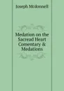 Medation on the Sacread Heart Comentary . Medations - Joseph Mcdonnell