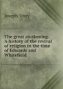 The great awakening. A history of the revival of religion in the time of Edwards and Whitefield - Joseph Tracy