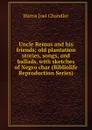 Uncle Remus and his friends; old plantation stories, songs, and ballads, with sketches of Negro char (Bibliolife Reproduction Series) - Joel Chandler Harris