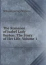 The Romance of Isabel Lady Burton: The Story of Her Life, Volume 1 - William Henry Wilkins