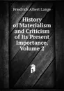 History of Materialism and Criticism of Its Present Importance, Volume 2 - Friedrich Albert Lange