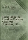 Russia From The American Embassy April 1916- November, 1918 - David R. Francis