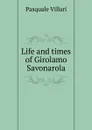Life and times of Girolamo Savonarola - Pasquale Villari