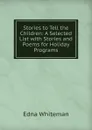 Stories to Tell the Children: A Selected List with Stories and Poems for Holiday Programs - Edna Whiteman