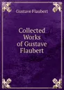 Collected Works of Gustave Flaubert - Flaubert Gustave
