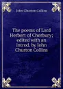 The poems of Lord Herbert of Cherbury; edited with an introd. by John Churton Collins - Collins John Churton