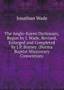 The Anglo-Karen Dictionary, Begun by J. Wade, Revised, Enlarged and Completed by J.P. Binney. (Burma Baptist Missionary Convention). - Jonathan Wade