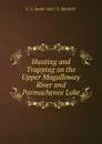 Hunting and Trapping on the Upper Magalloway River and Parmachenee Lake - F. C. Barker and J. S. Danforth