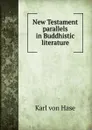 New Testament parallels in Buddhistic literature - Karl von Hase