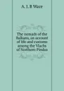 The nomads of the Balkans, an account of life and customs among the Vlachs of Northern Pindus - A. J. B Wace