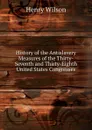 History of the Antislavery Measures of the Thirty-Seventh and Thirty-Eighth United States Congresses - Henry Wilson