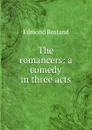 The romancers: a comedy in three acts - Edmond Rostand