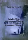 Isabella D.Este Marchioness of Mantua 1474-1539 A Study of the Renaissance (Volume 2) - Julia Cartwright