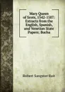 Mary Queen of Scots, 1542-1587: Extracts from the English, Spanish, and Venetian State Papers; Bucha - Robert Sangster Rait
