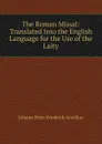 The Roman Missal: Translated Into the English Language for the Use of the Laity - Johann Peter Friedrich Ancillon