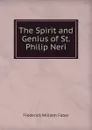 The Spirit and Genius of St. Philip Neri - Frederick William Faber