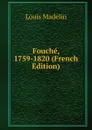 Fouche, 1759-1820 (French Edition) - Louis Madelin