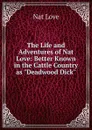 The Life and Adventures of Nat Love: Better Known in the Cattle Country as 