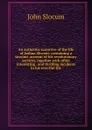 An authentic narrative of the life of Joshua Slocum: containing a succinct account of his revolutionary services, together with other interesting . and thrilling incidents in his eventful life - John Slocum