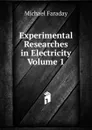 Experimental Researches in Electricity Volume 1 - Faraday Michael