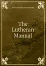 The Lutheran Manual - Junius Benjamin Remensnyder