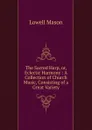 The Sacred Harp, or, Eclectic Harmony : A Collection of Church Music, Consisting of a Great Variety - Lowell Mason
