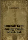 Journals Kept during Times of Retreat - John Morris