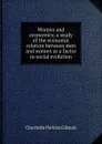 Women and economics; a study of the economic relation between men and women as a factor in social evolution - Charlotte Perkins Gilman