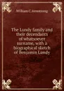 The Lundy family and their decendants of whatsoever surname, with a biographical sketch of Benjamin Lundy - William C Armstrong