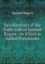 Recollections of the Table-talk of Samuel Rogers : to Which is Added Porsoniana - Samuel Rogers