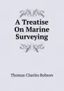 A Treatise On Marine Surveying - Thomas Charles Robson