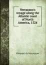 Verrazano.s voyage along the Atlantic coast of North America, 1524 - Giovanni da Verrazzano