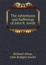 The Adventures and Sufferings of John R. Jewitt - Richard Alsop, John Rodgers Jewitt