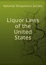 Liquor Laws of the United States - National Temperance Society