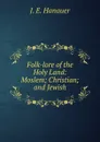 Folk-lore of the Holy Land: Moslem; Christian; and Jewish - J. E. Hanauer