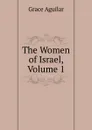 The Women of Israel, Volume 1 - Grace Aguilar