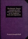 The Kenotic Theory : considered with particular reference to its Anglician form and arguments - Francis Joseph Hall